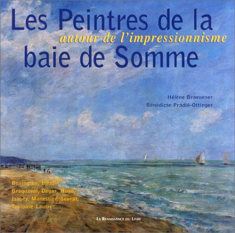 « Les Peintres de la baie de Somme : Autour de l'impressionnisme » (Hélène Braeuener  - Renaissance du livre, 2003).